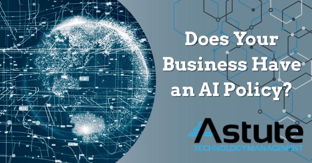 Does Your Business Have an AI Policy? - Astute Technology Management